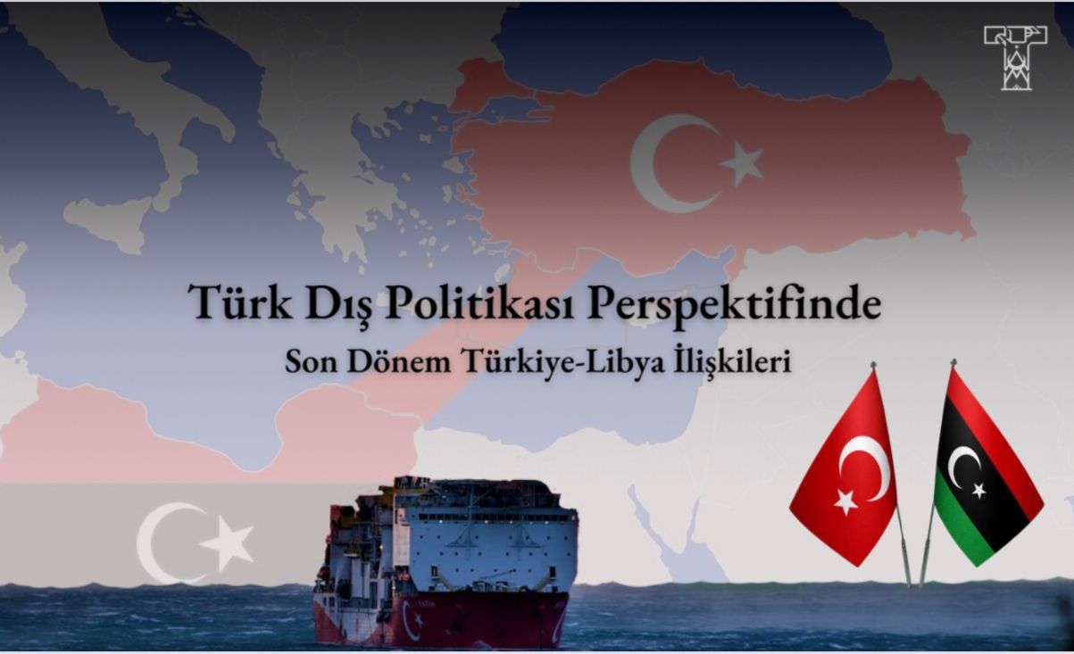 Türk Dış Politikası Perspektifinde Son Dönem Türkiye – Libya İlişkileri