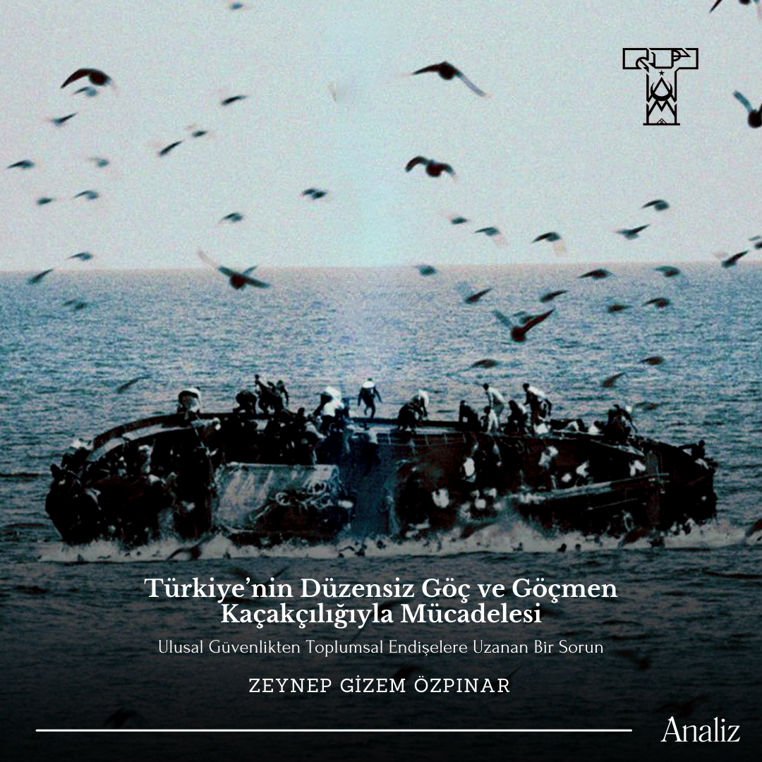 Türkiye’nin Düzensiz Göç ve Göçmen Kaçakçılığıyla Mücadelesi: Ulusal Güvenlikten Toplumsal Endişelere Uzanan Bir Sorun