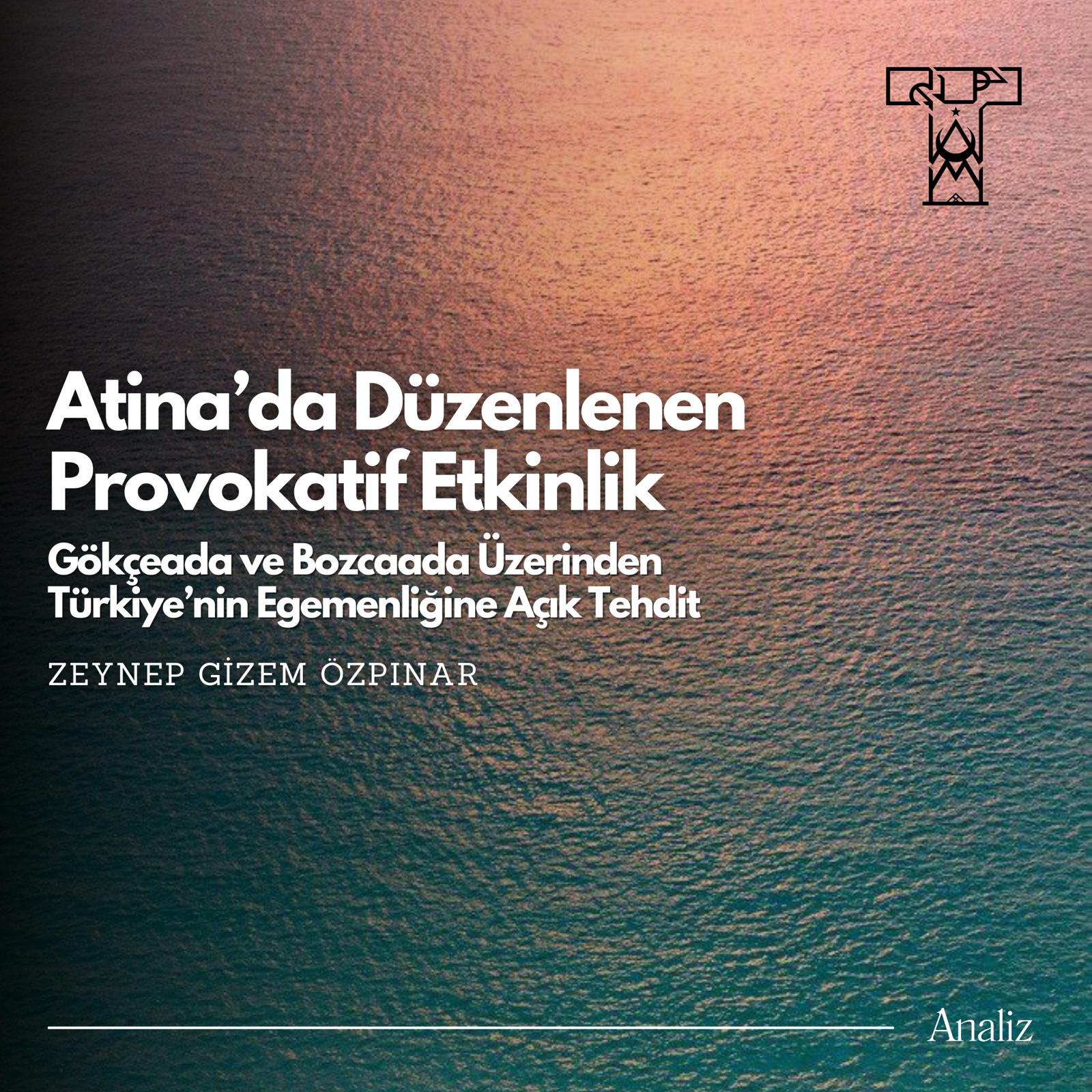 Atina’da Düzenlenen Provokatif Etkinlik: Gökçeada ve Bozcaada Üzerinden Türkiye’nin Egemenliğine Açık Tehdit