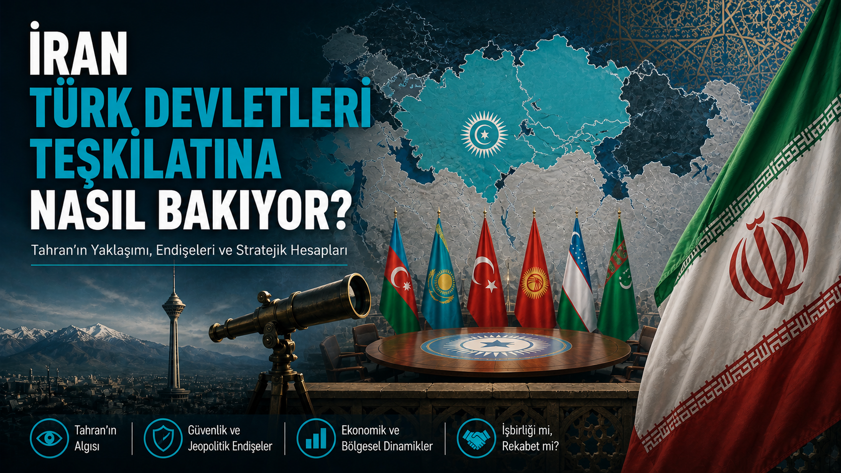 İran Türk Devletleri Teşkilatı’na Nasıl Bakıyor?